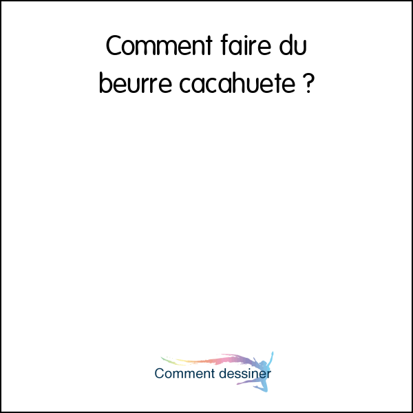 Comment faire du beurre cacahuète